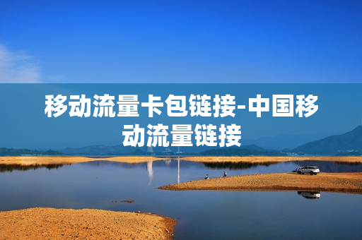 移动流量卡包链接-中国移动流量链接