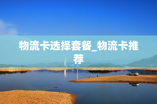 物流卡选择套餐_物流卡推荐