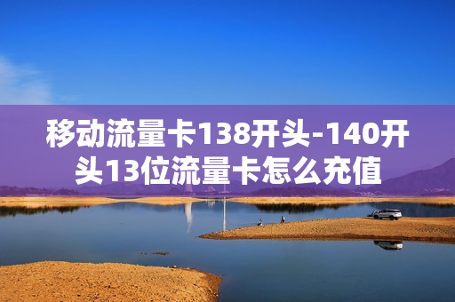 移动流量卡138开头-140开头13位流量卡怎么充值
