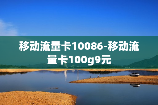 移动流量卡10086-移动流量卡100g9元