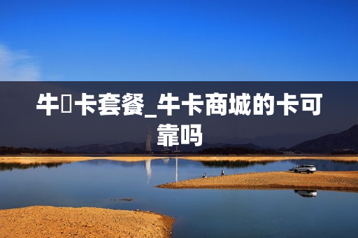 牛犇卡套餐_牛卡商城的卡可靠吗