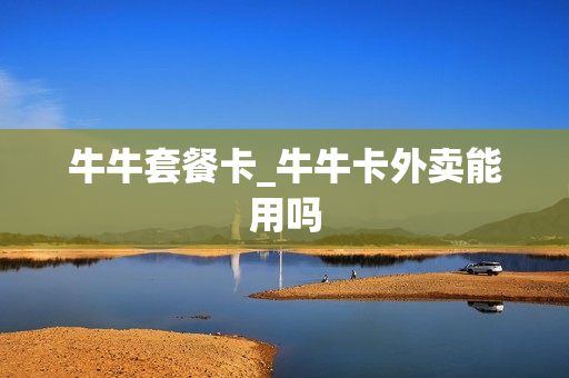 牛牛套餐卡_牛牛卡外卖能用吗