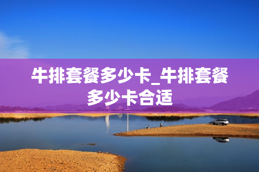 牛排套餐多少卡_牛排套餐多少卡合适