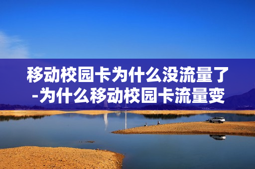 移动校园卡为什么没流量了-为什么移动校园卡流量变少了