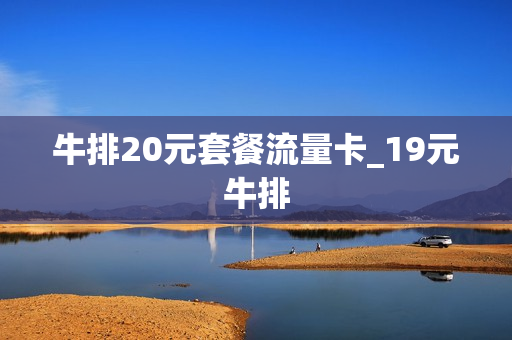 牛排20元套餐流量卡_19元牛排