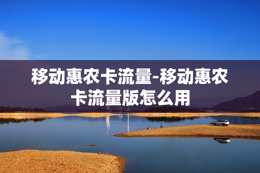 移动惠农卡流量-移动惠农卡流量版怎么用