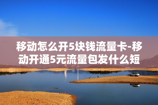 移动怎么开5块钱流量卡-移动开通5元流量包发什么短信