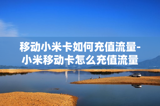 移动小米卡如何充值流量-小米移动卡怎么充值流量