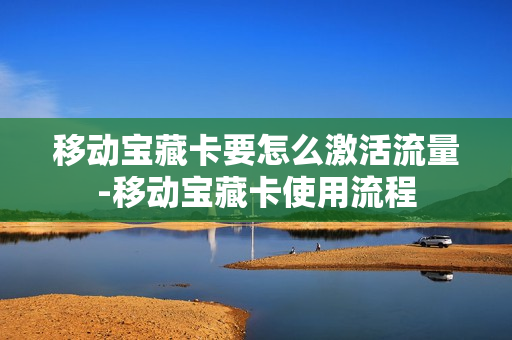 移动宝藏卡要怎么激活流量-移动宝藏卡使用流程