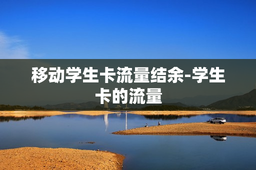 移动学生卡流量结余-学生卡的流量
