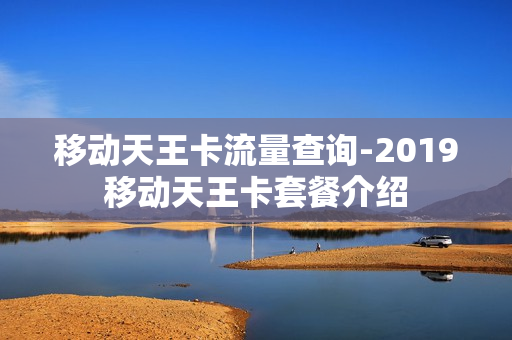 移动天王卡流量查询-2019移动天王卡套餐介绍