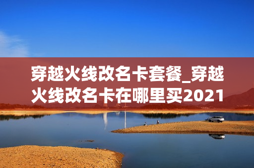 穿越火线改名卡套餐_穿越火线改名卡在哪里买2021