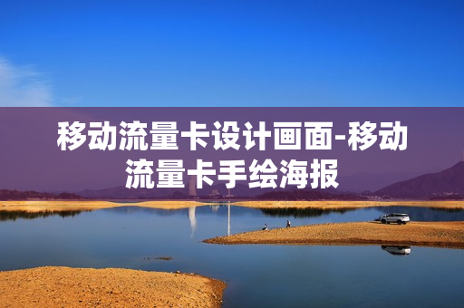 移动流量卡设计画面-移动流量卡手绘海报