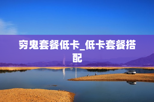 穷鬼套餐低卡_低卡套餐搭配