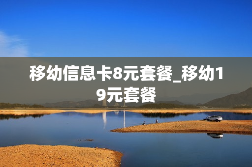 移幼信息卡8元套餐_移幼19元套餐