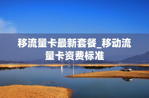 移流量卡最新套餐_移动流量卡资费标准