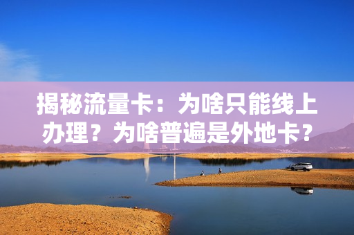 揭秘流量卡：为啥只能线上办理？为啥普遍是外地卡？