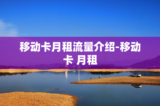 移动卡月租流量介绍-移动卡 月租