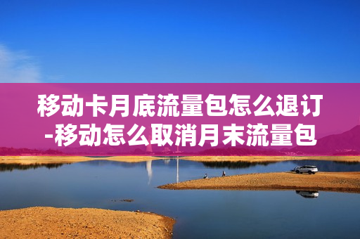 移动卡月底流量包怎么退订-移动怎么取消月末流量包