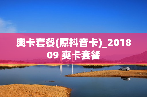 爽卡套餐(原抖音卡)_201809 爽卡套餐