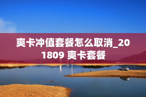 爽卡冲值套餐怎么取消_201809 爽卡套餐
