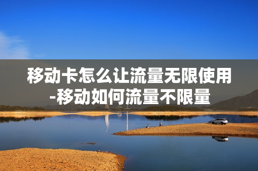 移动卡怎么让流量无限使用-移动如何流量不限量