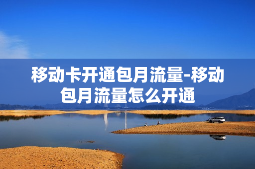 移动卡开通包月流量-移动包月流量怎么开通
