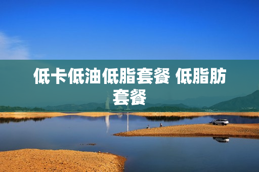 低卡低油低脂套餐 低脂肪套餐