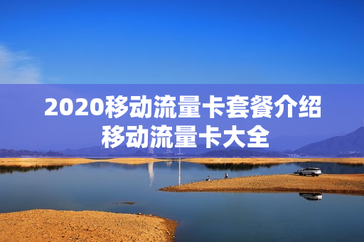 2020移动流量卡套餐介绍 移动流量卡大全