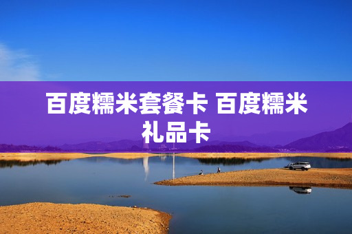 百度糯米套餐卡 百度糯米礼品卡