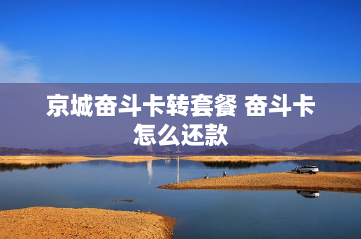 京城奋斗卡转套餐 奋斗卡怎么还款