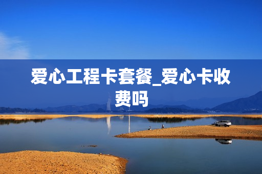 爱心工程卡套餐_爱心卡收费吗