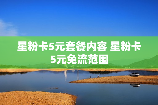 星粉卡5元套餐内容 星粉卡5元免流范围
