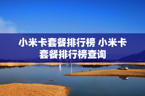 小米卡套餐排行榜 小米卡套餐排行榜查询