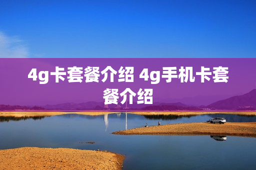 4g卡套餐介绍 4g手机卡套餐介绍