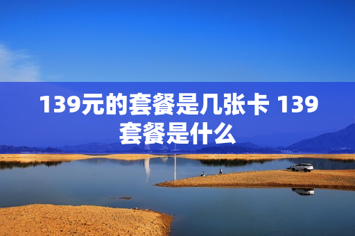 139元的套餐是几张卡 139套餐是什么