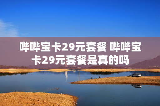 哔哔宝卡29元套餐 哔哔宝卡29元套餐是真的吗