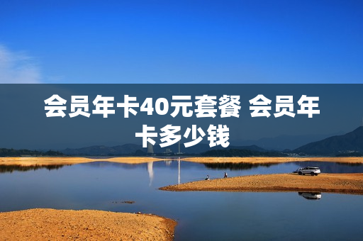会员年卡40元套餐 会员年卡多少钱