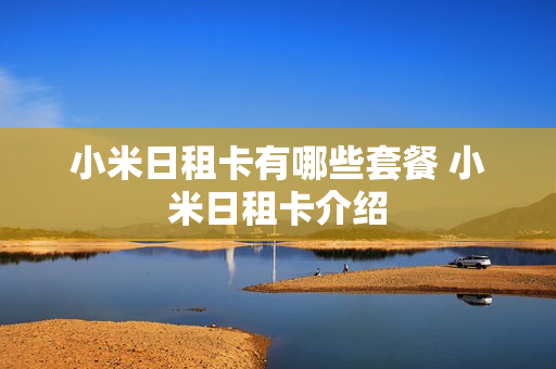 小米日租卡有哪些套餐 小米日租卡介绍