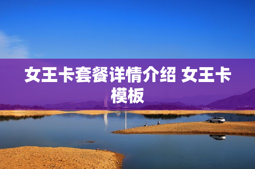 女王卡套餐详情介绍 女王卡模板