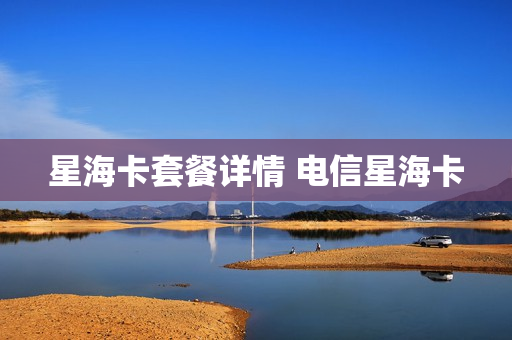 星海卡套餐详情 电信星海卡