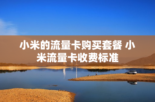 小米的流量卡购买套餐 小米流量卡收费标准