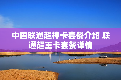 中国联通超神卡套餐介绍 联通超王卡套餐详情