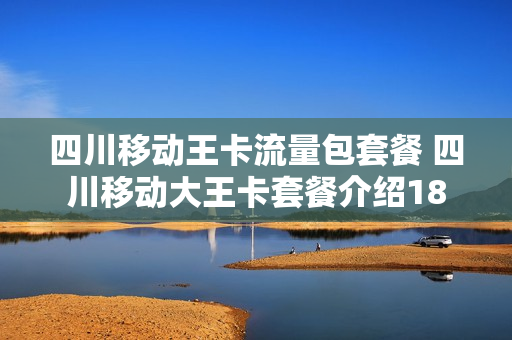 四川移动王卡流量包套餐 四川移动大王卡套餐介绍18