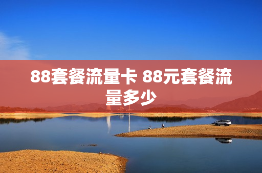 88套餐流量卡 88元套餐流量多少
