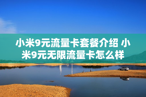 小米9元流量卡套餐介绍 小米9元无限流量卡怎么样