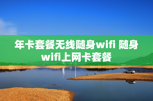 年卡套餐无线随身wifi 随身wifi上网卡套餐