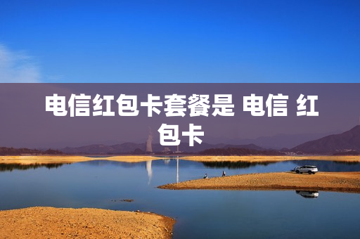 电信红包卡套餐是 电信 红包卡