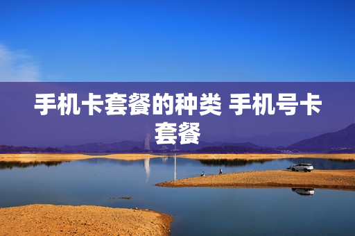 手机卡套餐的种类 手机号卡套餐