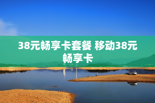 38元畅享卡套餐 移动38元畅享卡